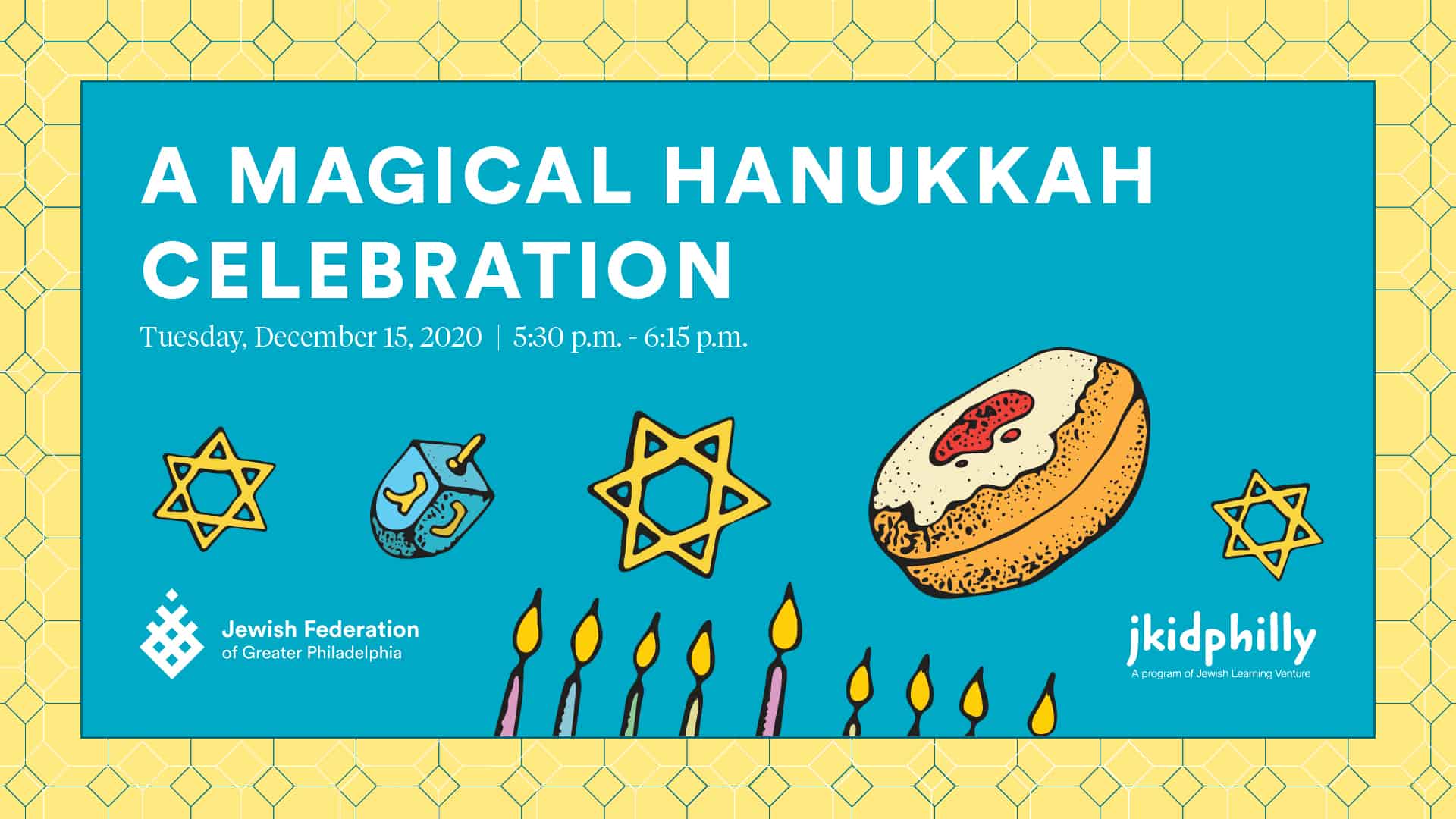 "A Magical Hanukkah Celebration. Tuesday, December 15, 2020, 5:30pm - 6:15pm. Logos for Jewish Federation of Philadelphia and JKidPhilly at bottom. Images of Stars of David, Dreidels, sufganiyot, and a menorah along the bottom. 